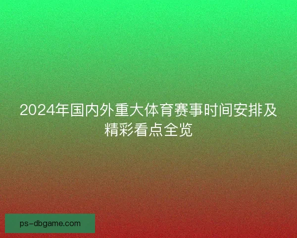 2024年国内外重大体育赛事时间安排及精彩看点全览